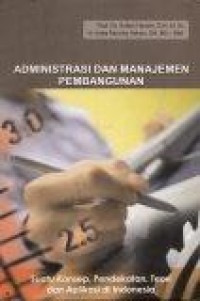 Image of Administrasi dan Manajemen Pembangunan : Suatu Konsep, Pendekatan, Teori dan Aplikasi di Indonesia