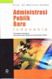 Image of Adminidtrasi Publik Baru Indonesia : Perubahan paradigma dari administrasi negara ke administrasi publik