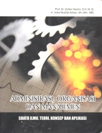 Image of Administrasi, Organisasi dan Manajemen : Suatu ilmu, teori, konsep dan aplikasi
