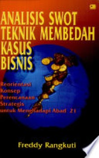 Image of Analisis Swot Teknik Membedah Kasus Bisnis : Reorientasi konsep perencanaan strategis untuk menghadapi abad 21