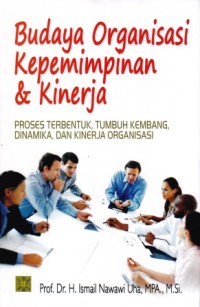 Image of Budaya Organisasi Kepemimpinan dan Kinerja : proses terbentuk, tumbuh kembang, dinamika, dan kinerja organisasi