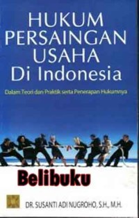Image of Hukum Persaingan Usaha di Indonesia Dalam Teori dan Praktik Serta Penerapan Hukumnya