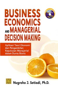 Image of Business Economics and Managerial Decisions Making  = Aplikasi Teori Ekonomi dan Pengambilan Keputusan Manajerial dalam Dunia Bisnis (Edisi 1 Cetakan 3)