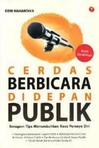 Image of Cerdas Berbicara di Depan Publik : Beragam tips menumbuhkan rasa percaya diri