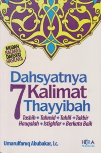 Image of Dahsyatnya 7 Kalimat Thayyibah : tasbih, tahmid, tahlil, takbir, huqalah, istigfar, berkata baik