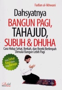 Image of Dahsyatnya Bangun Pagi, Tahajud, Subuh dan Dhuha : Cara Hidup Sehat, Berkah, dan Rezeki Berlimpah Dimulai Bagun Lebih Pagi