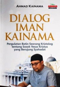 Image of Dialog Iman Kainama : Pergulatan batin seseorang kristolog tentang sosok Yesus Kristus yang berujung syahadat