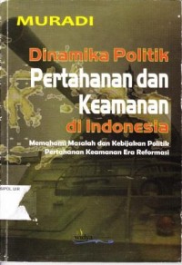 Image of Dinamika Politk Pertahanan dan Keamanan Di indonesia : Memahami masalah dan kebijakan politik pertahanan keamanan era reformasi