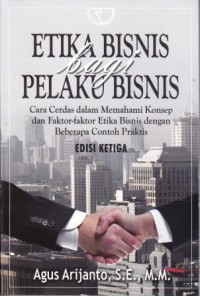 Image of Etika Bisnis Bagi Pelaku Bisnis : Cara cerdas dalam memahami konsep dan faktor-faktor etika bisnis dengan beberapa contoh praktis