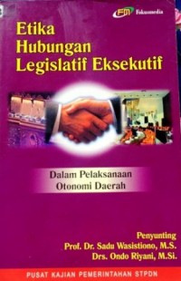 Image of Etika Hubungan Legislatif Eksekutif : dalam pelaksanaan otonomi daerah