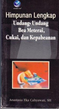 Image of Himpunan Lengkap Undang-Undang Bea Meterai, Cukai dan Kepabeanan