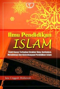 Image of Ilmu Pendidikan Islam : studi kasus terhadap struktur ilmu, kurikulum, metodologi dan kelembagaan pendidikan Islam