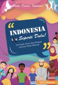 Image of Indonesia Tak Seperti Dulu : 101 kisah, pesan, dan harapan generasi muda milenial