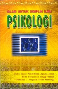 Islam untuk Disiplin Ilmu Psikologi : buku daras pendidikan Agama Islam pada perguruan tinggi umum fakultas/program studi psikologi