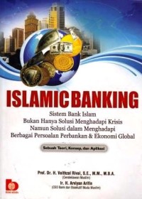 Image of Islamic Banking (Sistem Bank Islam Bukan Hanya Solusi Menghadapi Krisis Namun Solusi dalam Menghadapi Berbagai Persoalan Perbankan & Ekonomi Global) : Sebuah Teori, Konsep, dan Aplikasi