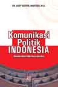 Image of Komunikasi Politik Indonesia : Dinamika Islam Politik Pasca-Orde Baru
