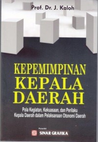 Image of Kepemimpinan Kepala Daerah : Pola kegiatan, kekuasaan, dan perilaku kepala daerah dalam pelaksanaan otonomi daerah