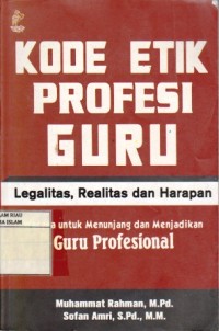 Image of Kode Etik Profesi Guru : Legalitas, realitas dan harapan