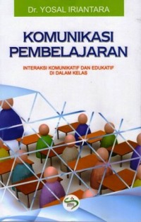 Image of Komunikasi Pembelajaran : Interasi Komunikatif dan Edukatif di dalam Kelas