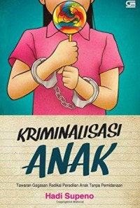 Image of Kriminalisasi Anak : Tawaran gagasan radikal peradilan anak tanpa pemindanaan