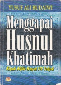 Image of Menggapai Husnul Khatimah : kisah akhir hayat 110 tokoh