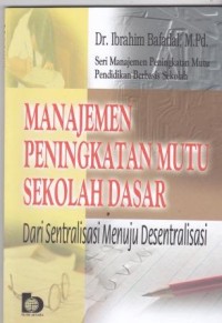 Image of Manajemen Peningkatan Mutu Sekolah Dasar : dari sentralisasi menuju desentralisasi