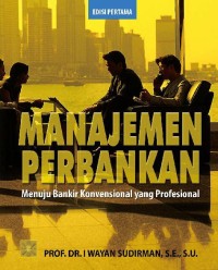 Image of Manajemen Perbankan : Menuju Bankir Konvensional yang Profesional