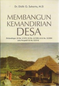 Image of Membangun Kemandirian Desa : (Perbandingan UU No.5/1979, UU No. 22/1999, & UU No. 32/2004 serta perspektif UU No.6/2014)