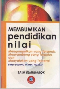 Image of Membumikan pendidikan nilai : Mengumpulkan yang terserak, menyambunga yang terputus dan menyatukan yang tercerai