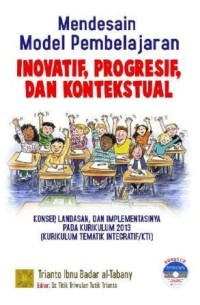 Image of Mendesain Model Pembelajaran Inovatif, Progres, dan Kontekstual : Konsep, landasan, dan implementasinya pada kurikulum 2013 (kurikulum tematik integratif/KTI)