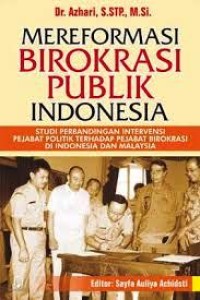 Image of Mereformasi Birokrasi Publik Indonesia : Studi perbandingan intervensi pejabat politik terhadap pejabat birokrasi di Indonesia dan Malaysia