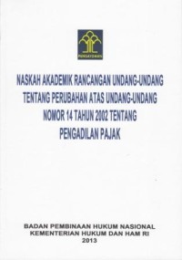 Image of Naskah Akademik Rancangan Undang-Undang Tentang PErubahan atas Undang-UndangNomor 14 Tahun 2002 Tentang Pengadilan Pajak