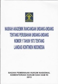 Image of Naskah Akademik Rancangan Undang-Undang Tentang Perubahan Undang-Undang Nomor 1 Tahun 1973 Tentang Landas Kontinen Indonesia