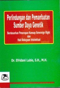 Image of Perlindungan dan Pemanfaatan Sumber Daya Genetik : berdasarkan penerapan konsep sovereign right dan hak kekayaan intelektual