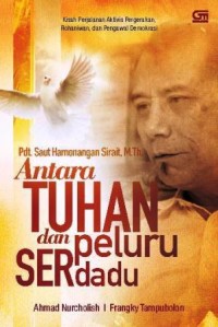Image of Pdt. Saut Hamonangan Sirait, M.Th. Antara Tuhan dan Peluru Serdadu : Kisah perjalanan aktivis pergerakan, rohaniawan, dan pengawal demokrasi