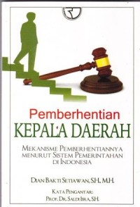 Image of Pemberhentian Kepala Daerah : Mekanisme pemberhentiannya menurut sistem pemerintahan di Indonesia