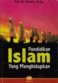 Image of Pendidikan Islam yang Menghidupkan (Studi Kritis terhadap Pemikiran Pendidikan Fazlur Rahman)