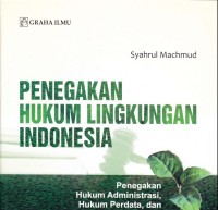 Image of Penegakan Hukum Lingkungan Indonesia : Penengakan hukum administrasi, hukum perdata, dan hukum pidana menurut undang-undang no. 32 tahun 2009