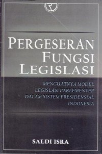 Image of Pergeseran Fungsi Legislasi : menguatnya model legislasi parlementer dalam sistem presidensial Indonesia