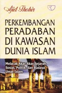 Image of Perkembangan Peradaban di Kawasan Dunia Islam : melacak akar-akar sejarah, sosial, politik, dan budaya umat islam