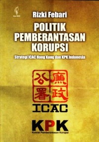 Image of Politik Pemberantasan Korupsi : Strategi ICAC hongkong dan KPK indonesia