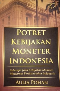 Image of Potret Kebijakan Moneter Indonesia : Seberapa jauh kebijakan moneter mewarnai perekonomian Indonesia