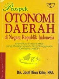 Image of Prospek Otonomi Daerah di Negara Republik Indonesia : Identifikasi faktor-faktor yang mempengaruhi penyelenggaraan otonomi daerah