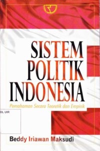 Image of Sistem Politik Indonesia : Pemahaman secara teoretik dan empirik (Edisi Pertama)