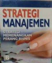 Image of Strategi Manajemen : Strategi Memenangkan Perang Bisnis