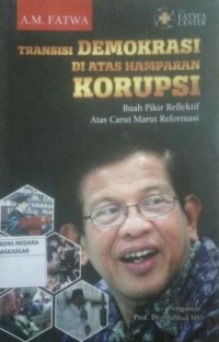 Image of Transisi Demokrasi di Atas Hamparan Korupsi : Buah Pikir Reflektif Atas Carut Marut Reformasi