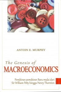 Image of The Genesis of Macroeconomics : Pemikiran-pemikiran baru mulai dari Sir william Petty hingga Henry Thornton