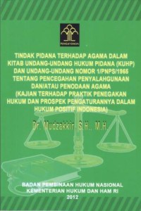 Image of Tindak Pidana Terhadap Agama Dalam Kitab Undang-Undang Hukum Pidana (KUHP) dan Undang-Undang No.1/PNPS/1965 Tentang Pencegahan Penyalahgunaan dan/atau Penodaan Agama (Kajian Praktik Penegakan Hukum dan Prospek Pengaturannya Dalam Hukum Positif Indonesia)