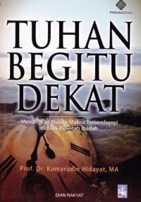 Image of Tuhan Begitu Dekat : Menagkap Makna-Makna Tersembunyi di Balik Perintah Ibadah