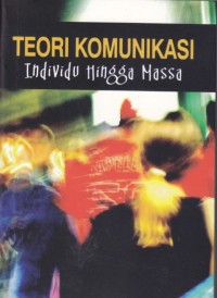 Image of Teori Komunikasi : Individu hingga massa